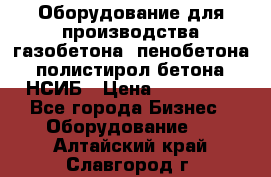 Оборудование для производства газобетона, пенобетона, полистирол бетона. НСИБ › Цена ­ 100 000 - Все города Бизнес » Оборудование   . Алтайский край,Славгород г.